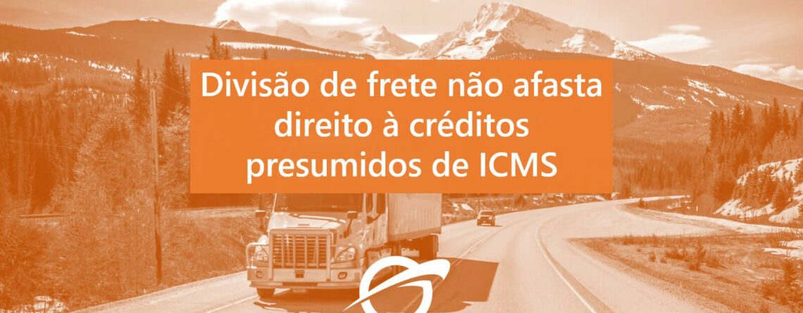 Créditos-presumidos-de-ICMS-divisão-de-frete-não-afasta-direito-à-créditos-presumidos-de-ICMS