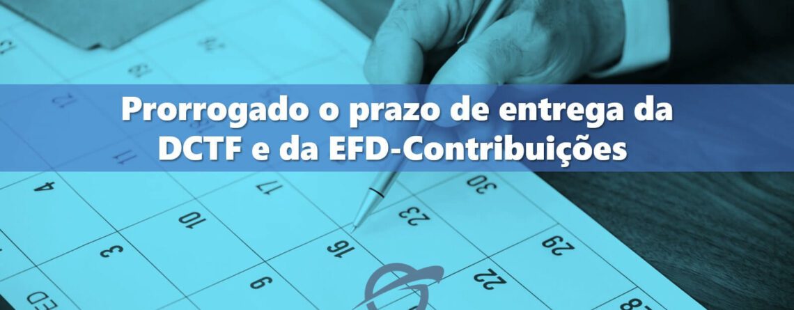 Prorrogado-o-prazo-de-entrega-da-DCTF-e-da-EFD-Contribuições
