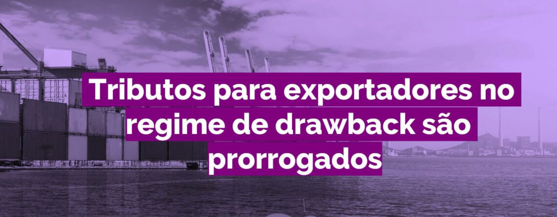 Tributos para exportadores no regime de drawback