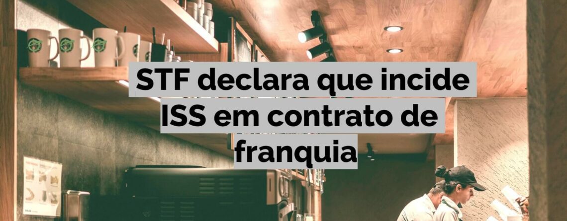 Imagem ilustrativa com a legenda "STF declara que incide ISS em contrato de franquia" escrita no meio.