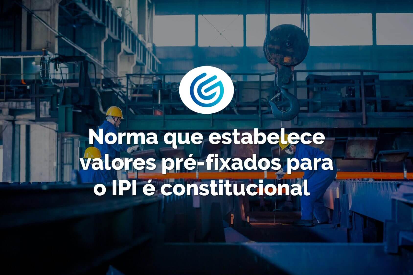 Norma-que-estabelece-valores-pré-fixados-para-o-IPI-é-constitucional