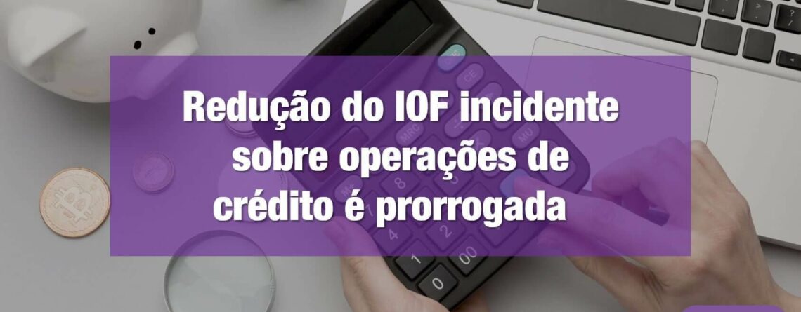 Redução-do-IOF-incidente-sobre-operações-de-crédito-é-prorrogada-min (1)