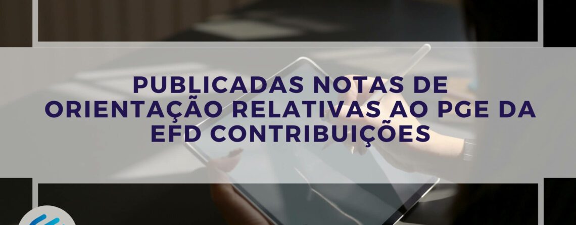 No dia 26 de fevereiro de 2021, a RFB publicou duas notas de orientação sobre operações do PGE da EFD Contribuições.  