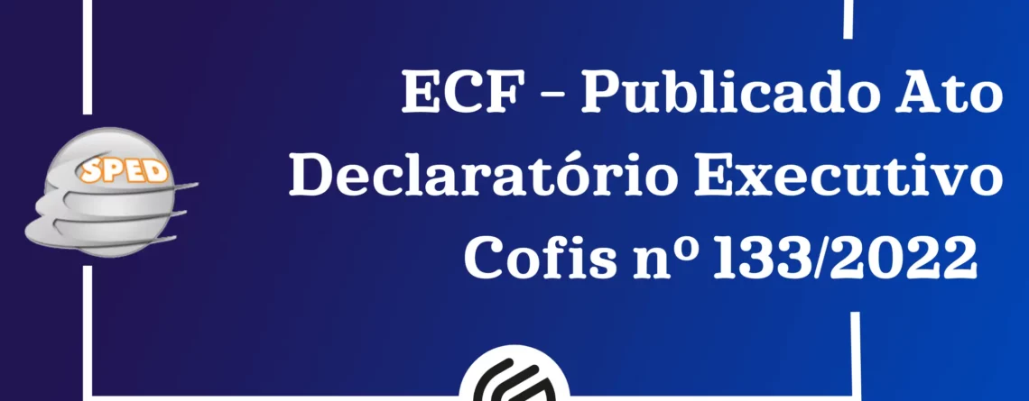 ECF-Publicado-Ato-Declaratório-Executivo-Cofis-nº-133-2022